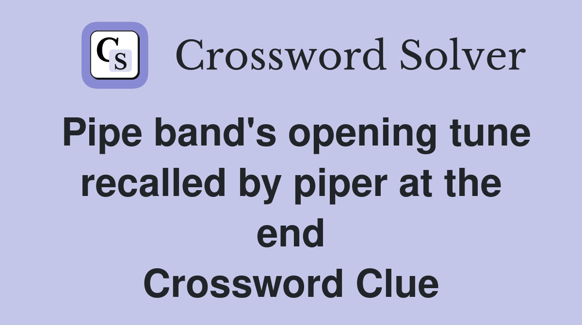 Pipe band's opening tune recalled by piper at the end Crossword Clue